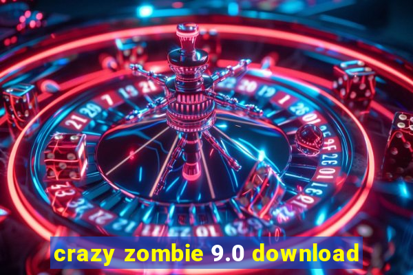 crazy zombie 9.0 download